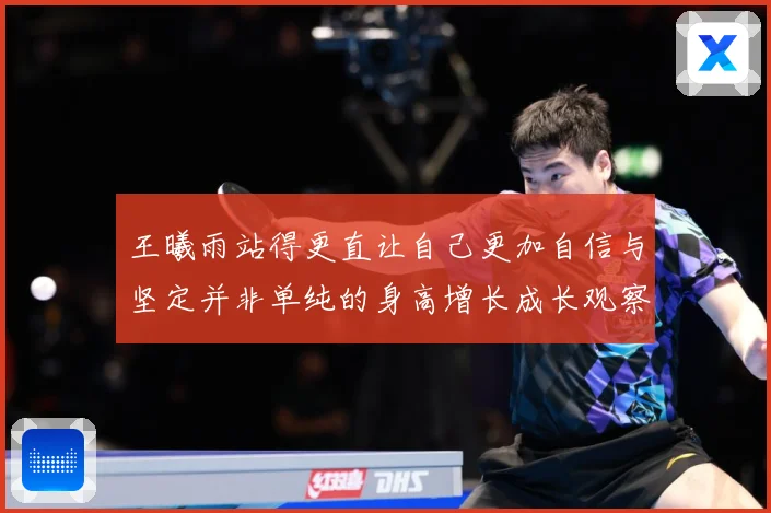王曦雨站得更直让自己更加自信与坚定并非单纯的身高增长成长观察