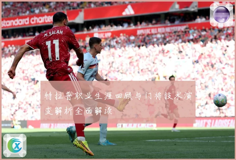 特拉普职业生涯回顾与门将技术演变解析全面解读