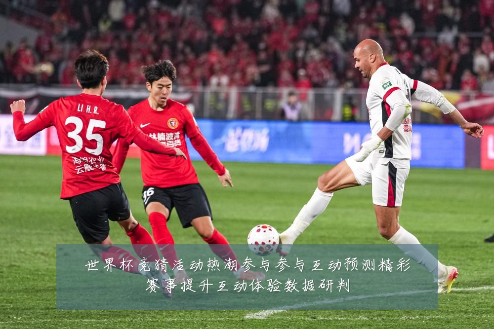 世界杯竞猜活动热潮参与参与互动预测精彩赛事提升互动体验数据研判