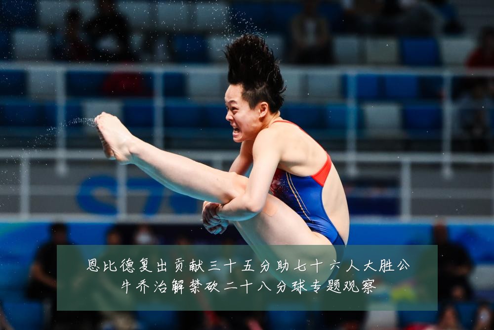 恩比德复出贡献三十五分助七十六人大胜公牛乔治解禁砍二十八分球专题观察